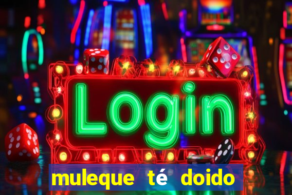 muleque té doido 4 assistir online grátis